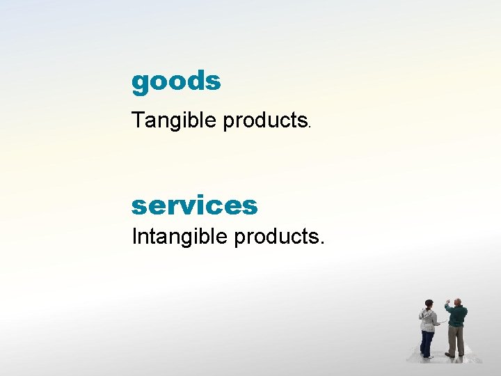 goods Tangible products. services Intangible products. 
