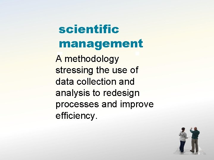 scientific management A methodology stressing the use of data collection and analysis to redesign