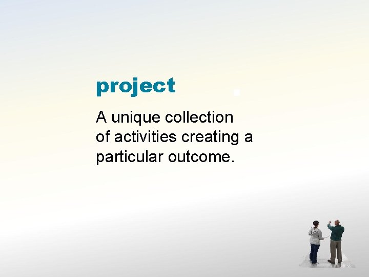 project A unique collection of activities creating a particular outcome. 