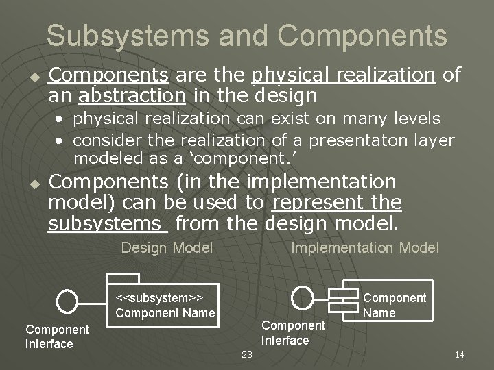 Subsystems and Components u Components are the physical realization of an abstraction in the