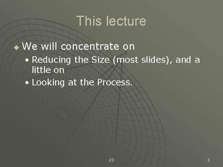 This lecture u We will concentrate on • Reducing the Size (most slides), and