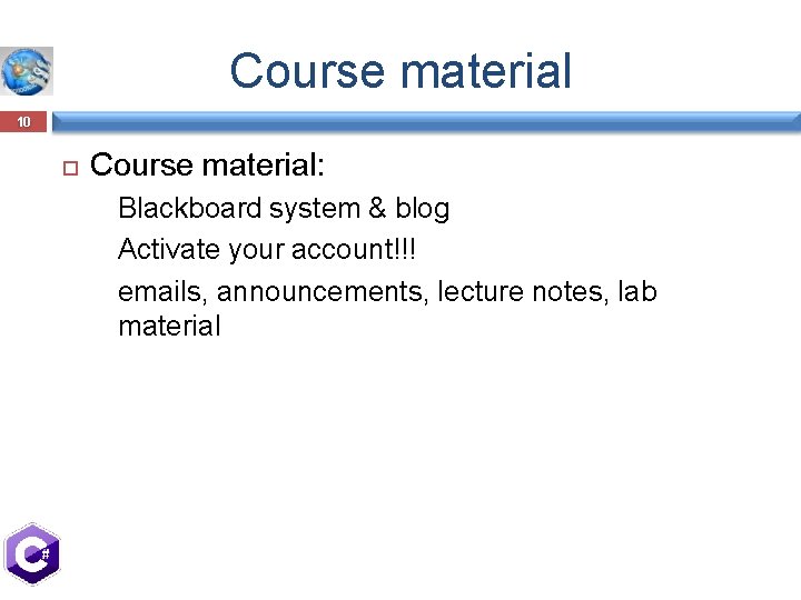 Course material 10 Course material: Blackboard system & blog Activate your account!!! emails, announcements,