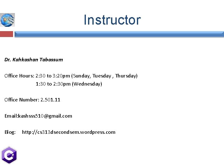 Instructor Dr. Kahkashan Tabassum Office Hours: 2: 30 to 3: 20 pm (Sunday, Tuesday