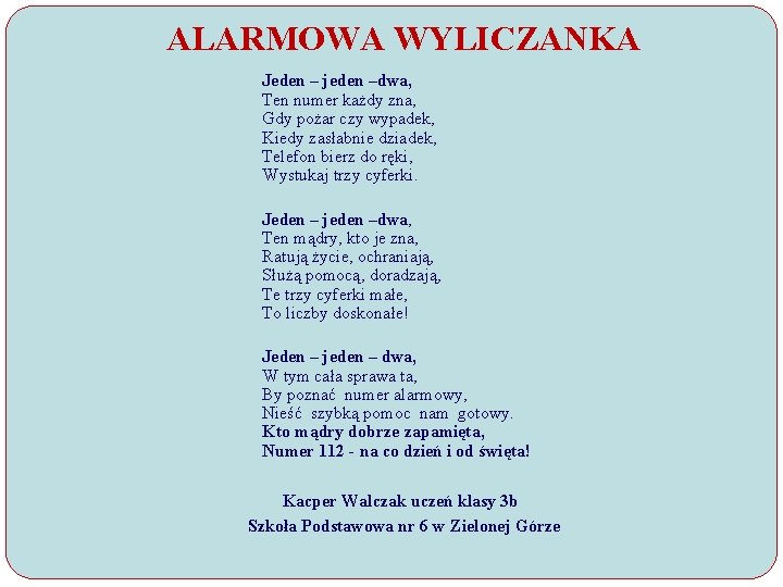 ALARMOWA WYLICZANKA Jeden – jeden –dwa, Ten numer każdy zna, Gdy pożar czy wypadek,