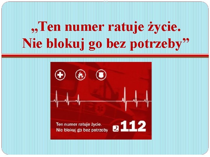 „ „Ten numer ratuje życie. Nie blokuj go bez potrzeby” „ „Ten numer ratuje życie. Nie blokuj go bez potrzeby”