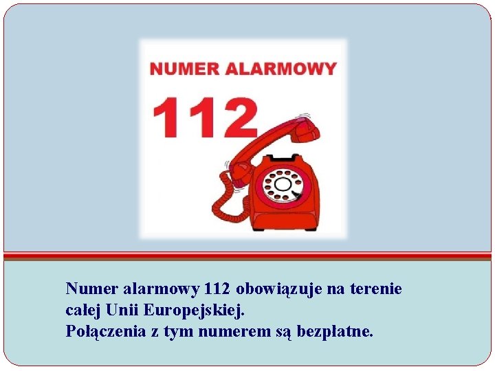 Numer alarmowy 112 obowiązuje na terenie całej Unii Europejskiej. Połączenia z tym numerem są