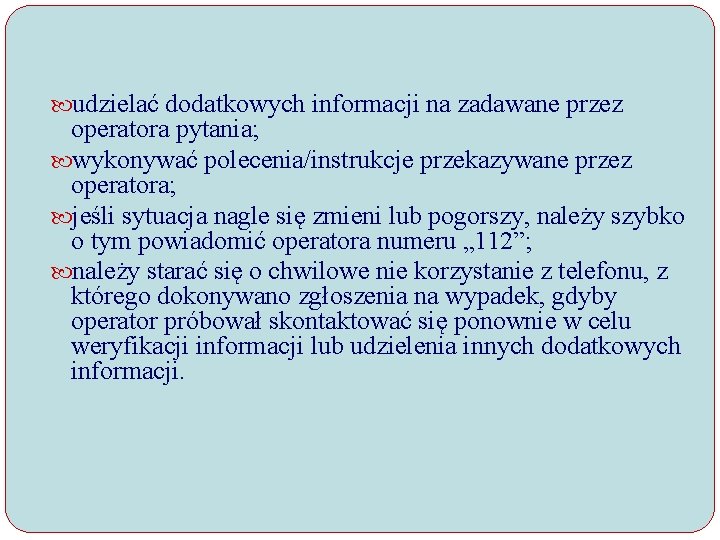  udzielać dodatkowych informacji na zadawane przez operatora pytania; wykonywać polecenia/instrukcje przekazywane przez operatora;