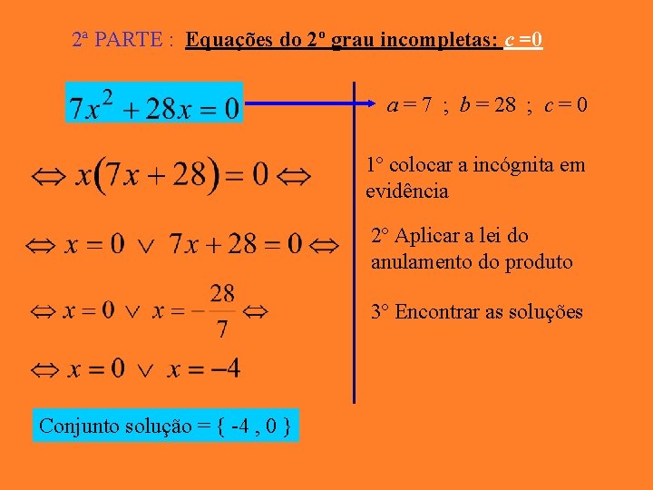 2ª PARTE : Equações do 2º grau incompletas: c =0 a = 7 ;