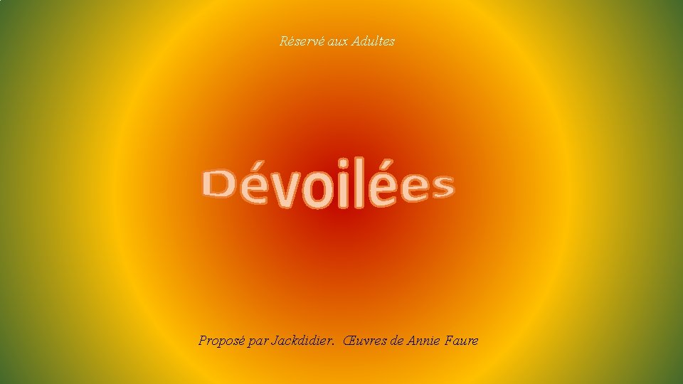 Réservé aux Adultes Proposé par Jackdidier. Œuvres de Annie Faure 