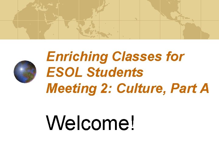 Enriching Classes for ESOL Students Meeting 2: Culture, Part A Welcome! Enriching Classes for ESOL Students Meeting 2: Culture, Part A Welcome!
