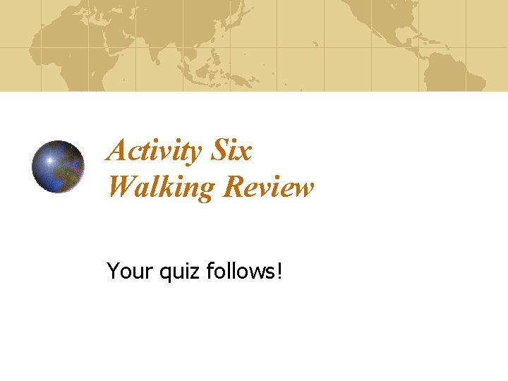 Activity Six Walking Review Your quiz follows! Activity Six Walking Review Your quiz follows!