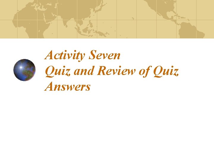 Activity Seven Quiz and Review of Quiz Answers Activity Seven Quiz and Review of Quiz Answers