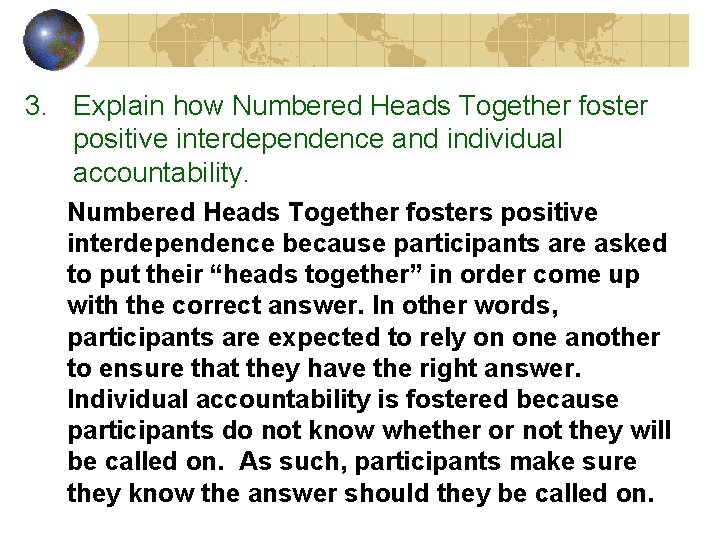 3. Explain how Numbered Heads Together foster positive interdependence and individual accountability. Numbered Heads 3. Explain how Numbered Heads Together foster positive interdependence and individual accountability. Numbered Heads