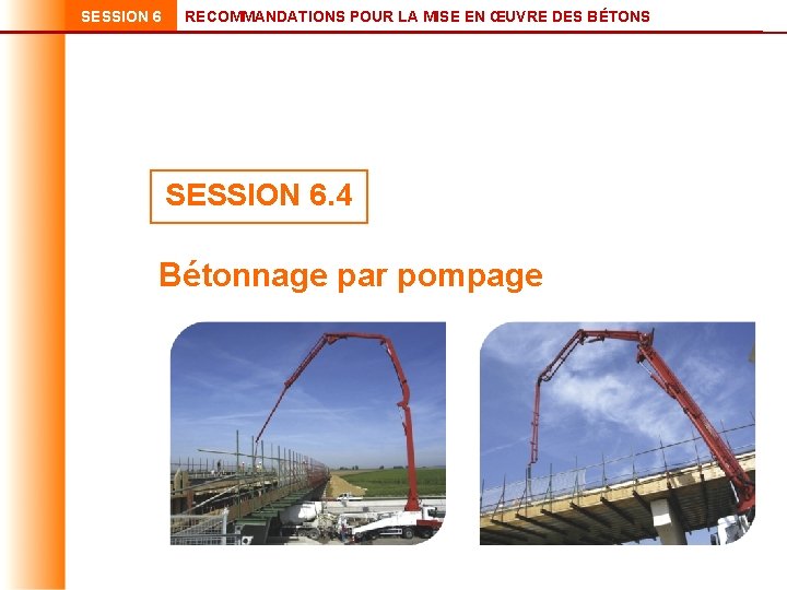 SESSION 6 RECOMMANDATIONS POUR LA MISE EN ŒUVRE DES BÉTONS SESSION 6. 4 Bétonnage