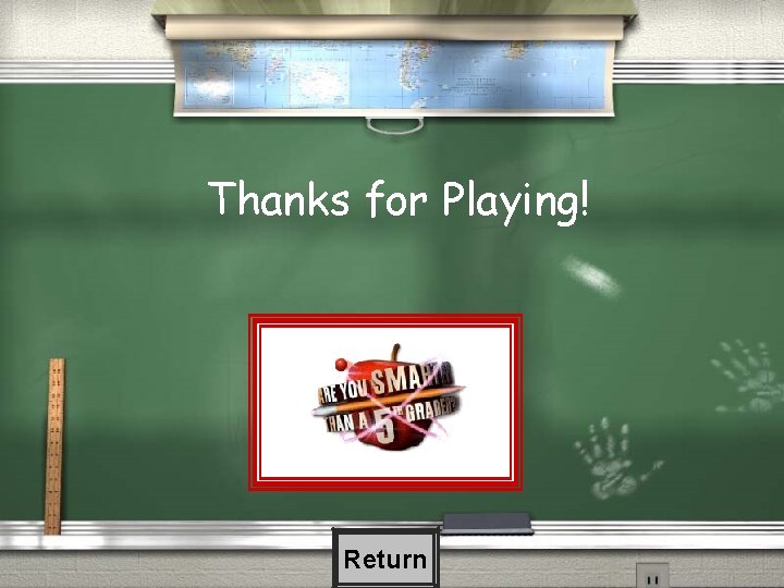 Thanks for Playing! Return Thanks for Playing! Return