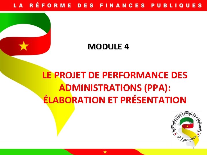 MODULE 4 LE PROJET DE PERFORMANCE DES ADMINISTRATIONS (PPA): ÉLABORATION ET PRÉSENTATION 1 