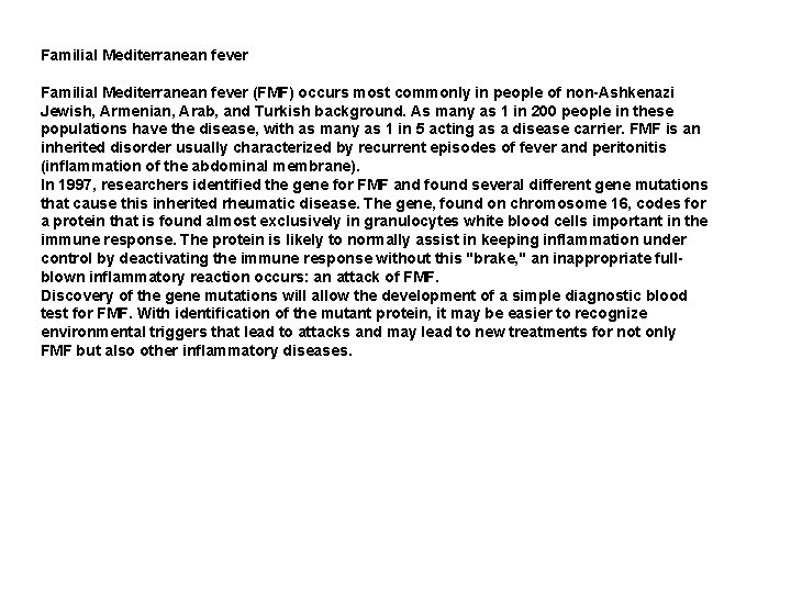 Familial Mediterranean fever (FMF) occurs most commonly in people of non-Ashkenazi Jewish, Armenian, Arab,