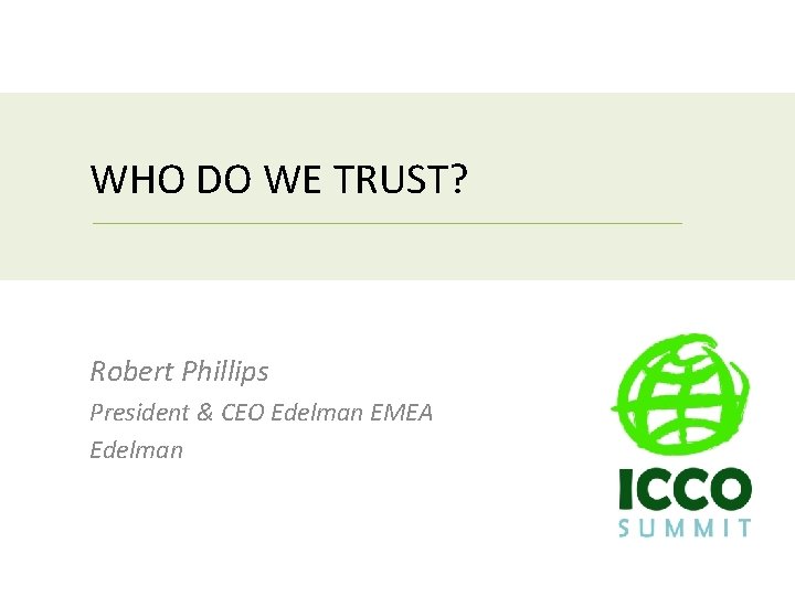 WHO DO WE TRUST? Robert Phillips President & CEO Edelman EMEA Edelman 