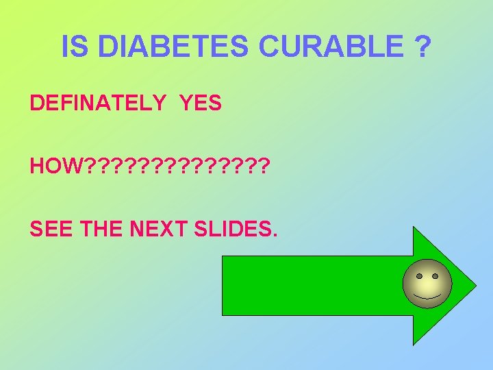 IS DIABETES CURABLE ? DEFINATELY YES HOW? ? ? ? SEE THE NEXT SLIDES.