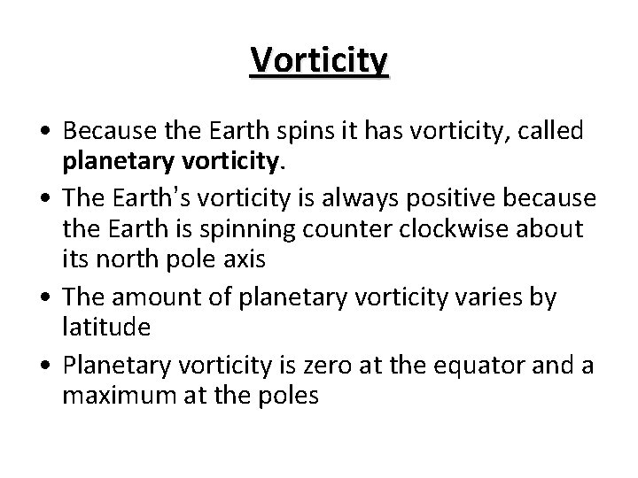 Vorticity • Because the Earth spins it has vorticity, called planetary vorticity. • The