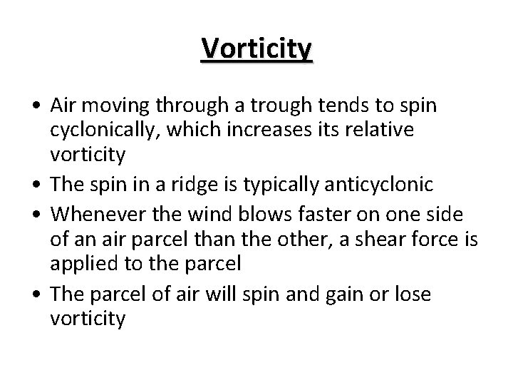 Vorticity • Air moving through a trough tends to spin cyclonically, which increases its