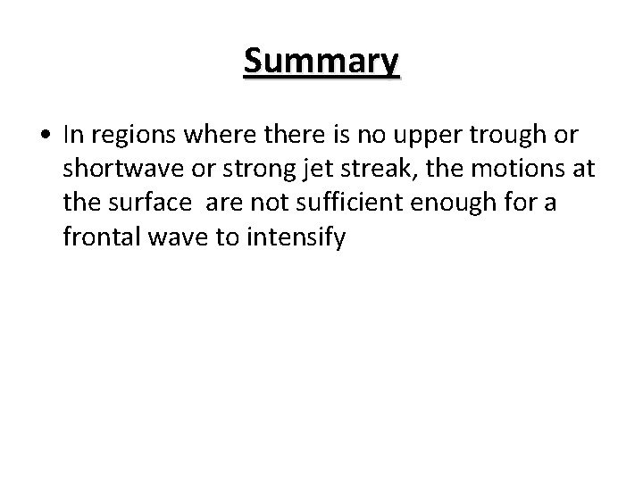 Summary • In regions where there is no upper trough or shortwave or strong