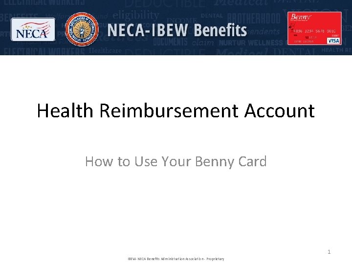 Health Reimbursement Account How to Use Your Benny Card 1 IBEW-NECA Benefits Administration Association
