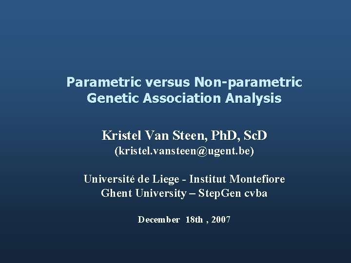 Parametric versus Non-parametric Genetic Association Analysis Kristel Van Steen, Ph. D, Sc. D (kristel.