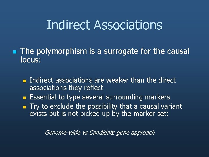 Indirect Associations n The polymorphism is a surrogate for the causal locus: n n