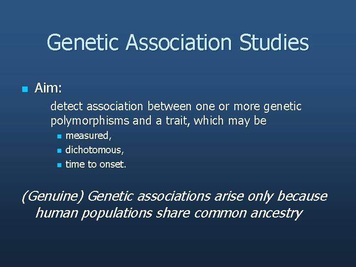 Genetic Association Studies n Aim: detect association between one or more genetic polymorphisms and