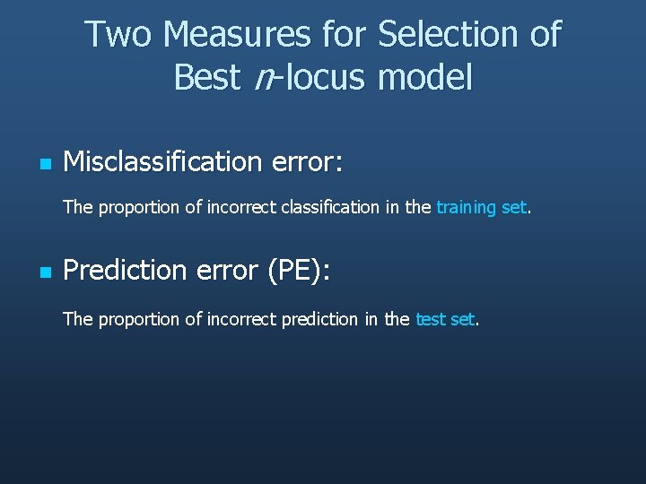 Two Measures for Selection of Best n-locus model n Misclassification error: The proportion of