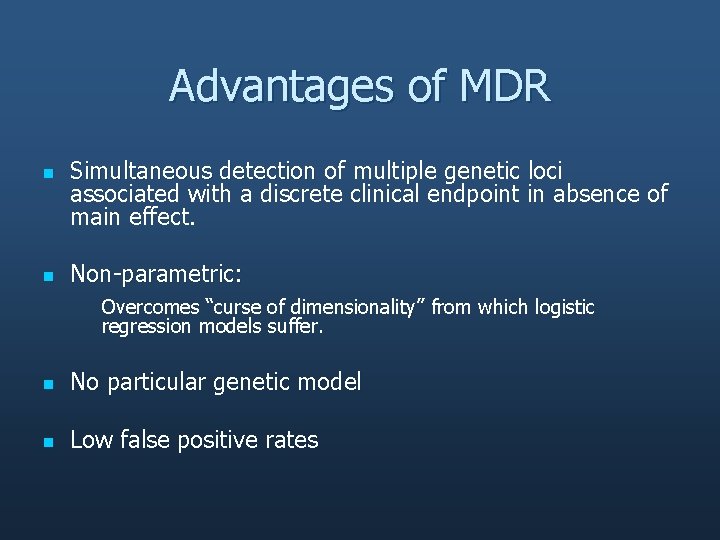 Advantages of MDR n n Simultaneous detection of multiple genetic loci associated with a
