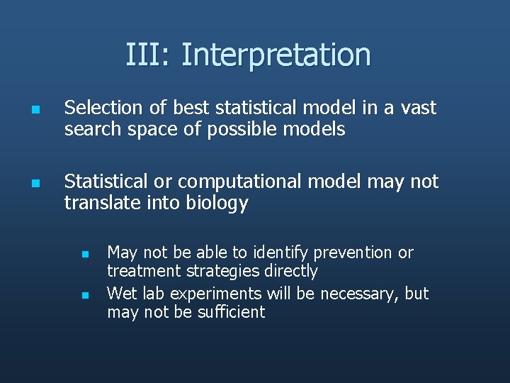 III: Interpretation n n Selection of best statistical model in a vast search space