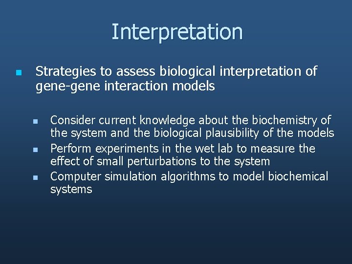 Interpretation n Strategies to assess biological interpretation of gene-gene interaction models n n n