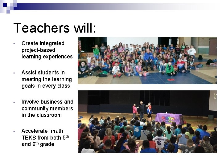 Teachers will: • Create integrated project-based learning experiences • Assist students in meeting the