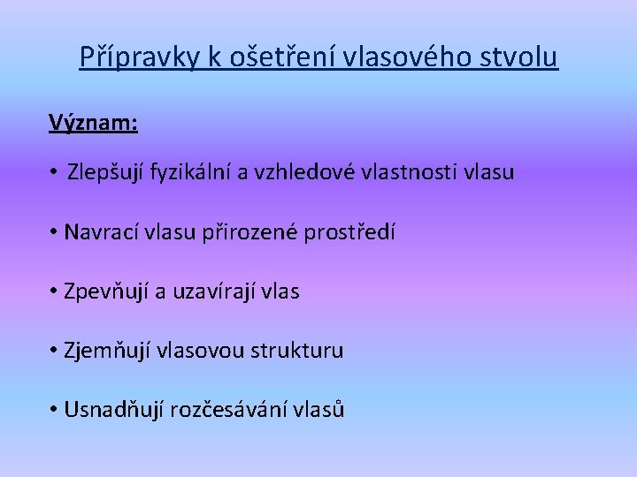 Přípravky k ošetření vlasového stvolu Význam: • Zlepšují fyzikální a vzhledové vlastnosti vlasu •