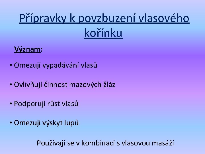 Přípravky k povzbuzení vlasového kořínku Význam: • Omezují vypadávání vlasů • Ovlivňují činnost mazových
