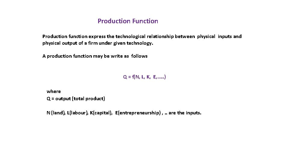 Production Function Production function express the technological relationship between physical inputs and physical output