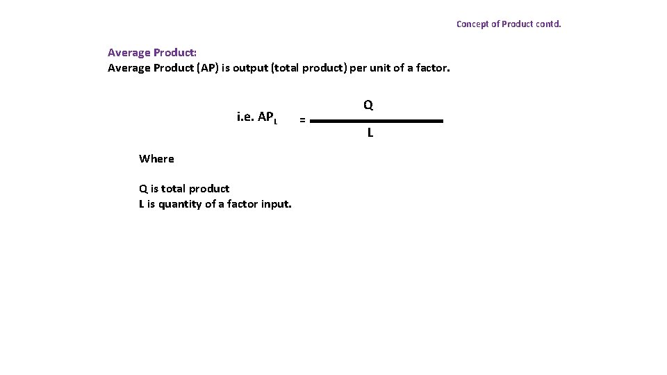 Concept of Product contd. Average Product: Average Product (AP) is output (total product) per