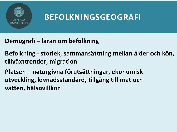 BEFOLKNINGSGEOGRAFI Demografi – läran om befolkning Befolkning - storlek, sammansättning mellan ålder och kön,