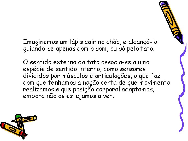 Imaginemos um lápis cair no chão, e alcançá-lo guiando-se apenas com o som, ou