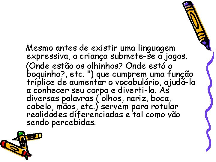 Mesmo antes de existir uma linguagem expressiva, a criança submete-se a jogos. (Onde estão