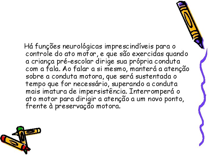 Há funções neurológicas imprescindíveis para o controle do ato motor, e que são exercidas