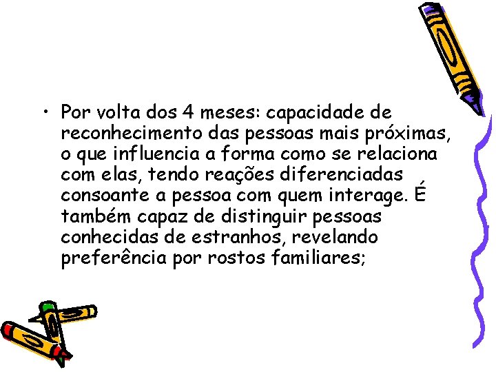  • Por volta dos 4 meses: capacidade de reconhecimento das pessoas mais próximas,