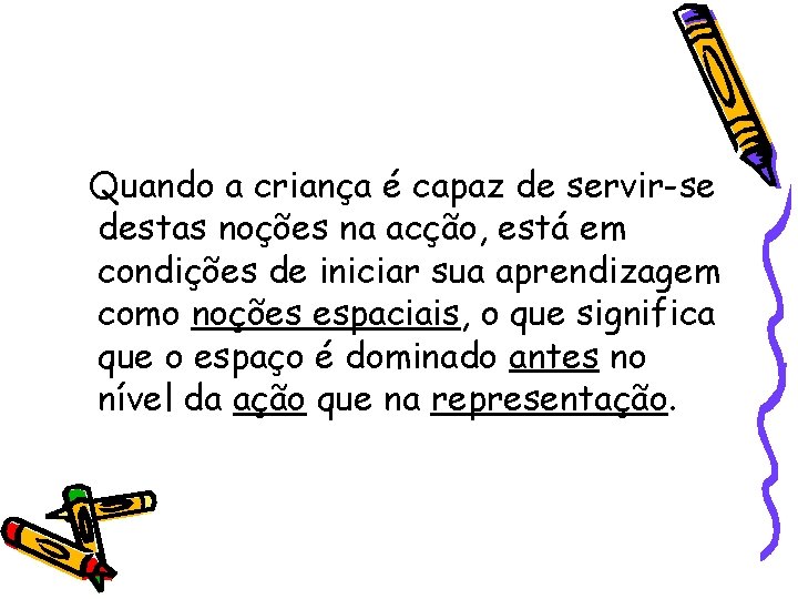 Quando a criança é capaz de servir-se destas noções na acção, está em condições