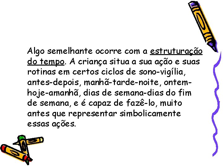 Algo semelhante ocorre com a estruturação do tempo. A criança situa a sua ação