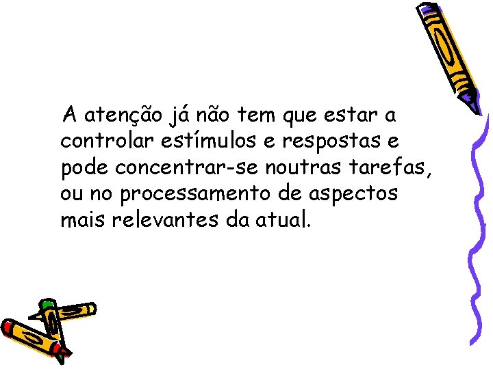 A atenção já não tem que estar a controlar estímulos e respostas e pode