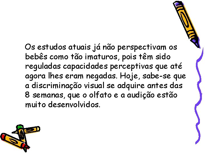 Os estudos atuais já não perspectivam os bebês como tão imaturos, pois têm sido