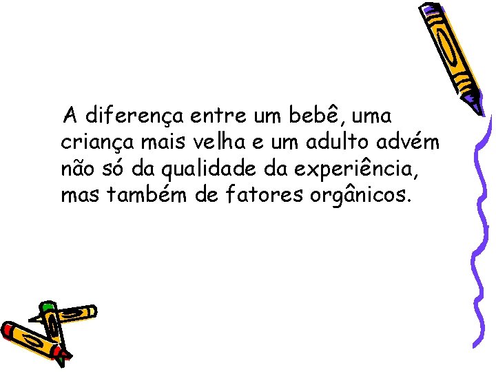 A diferença entre um bebê, uma criança mais velha e um adulto advém não