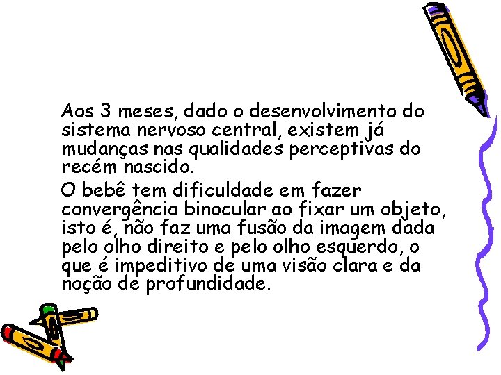 Aos 3 meses, dado o desenvolvimento do sistema nervoso central, existem já mudanças nas